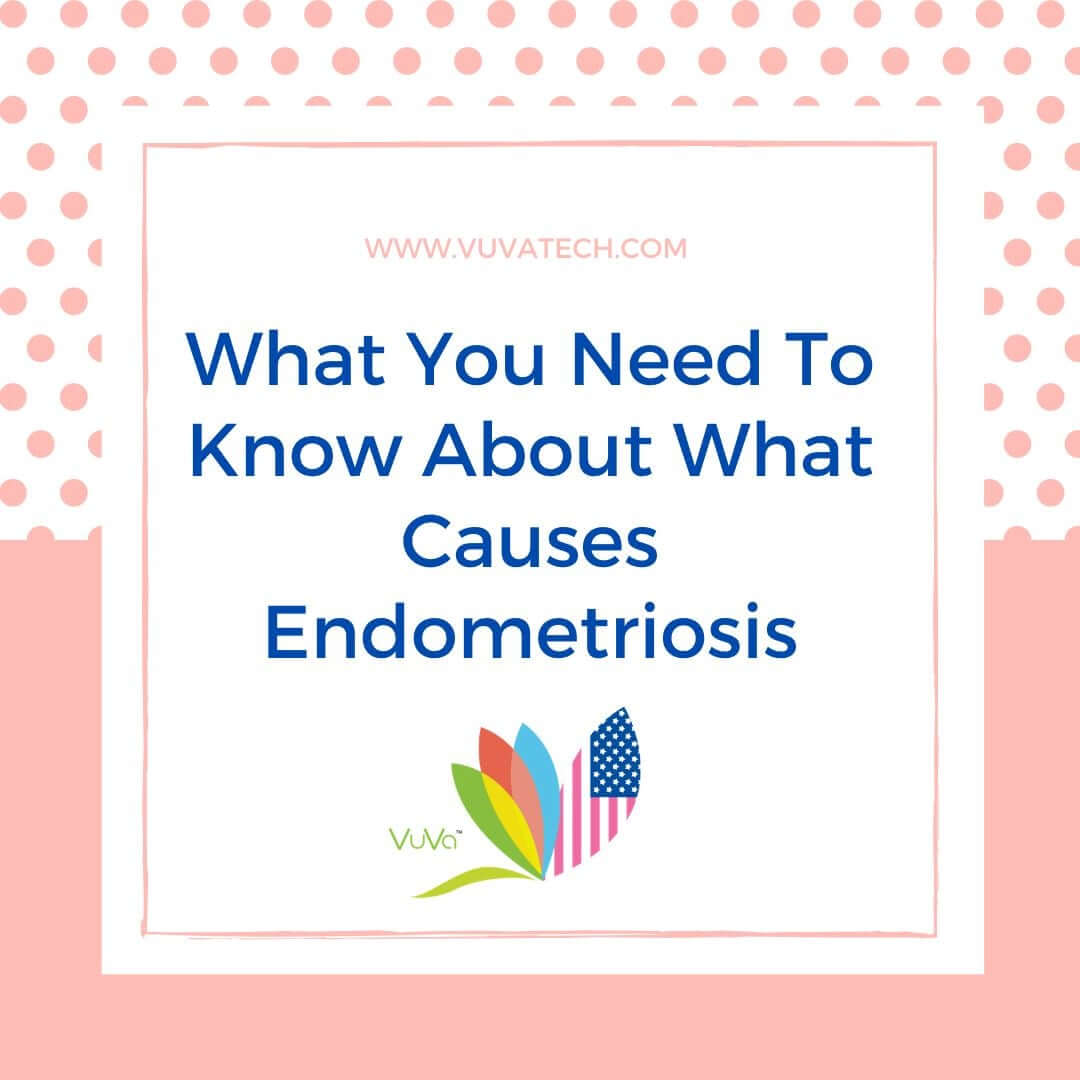 What You Need To Know About What Causes Endometriosis