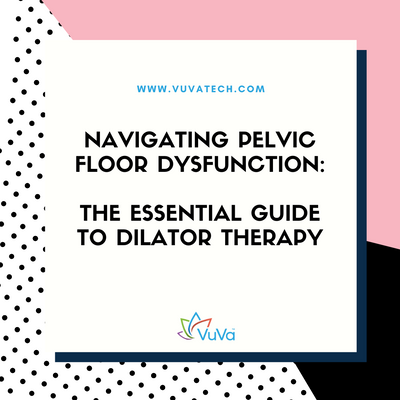 Navigating Pelvic Floor Dysfunction: The Essential Guide to Dilator Therapy