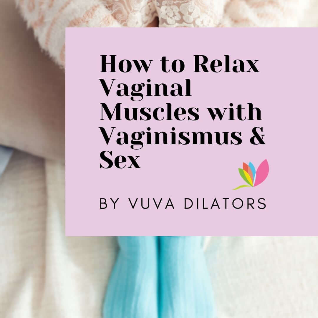 How to Relax Vaginal Muscles, Vaginismus & Sex