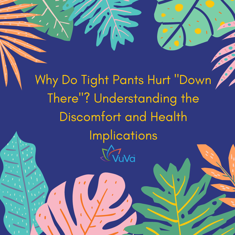 Why Do Tight Pants Hurt "Down There"? Understanding the and