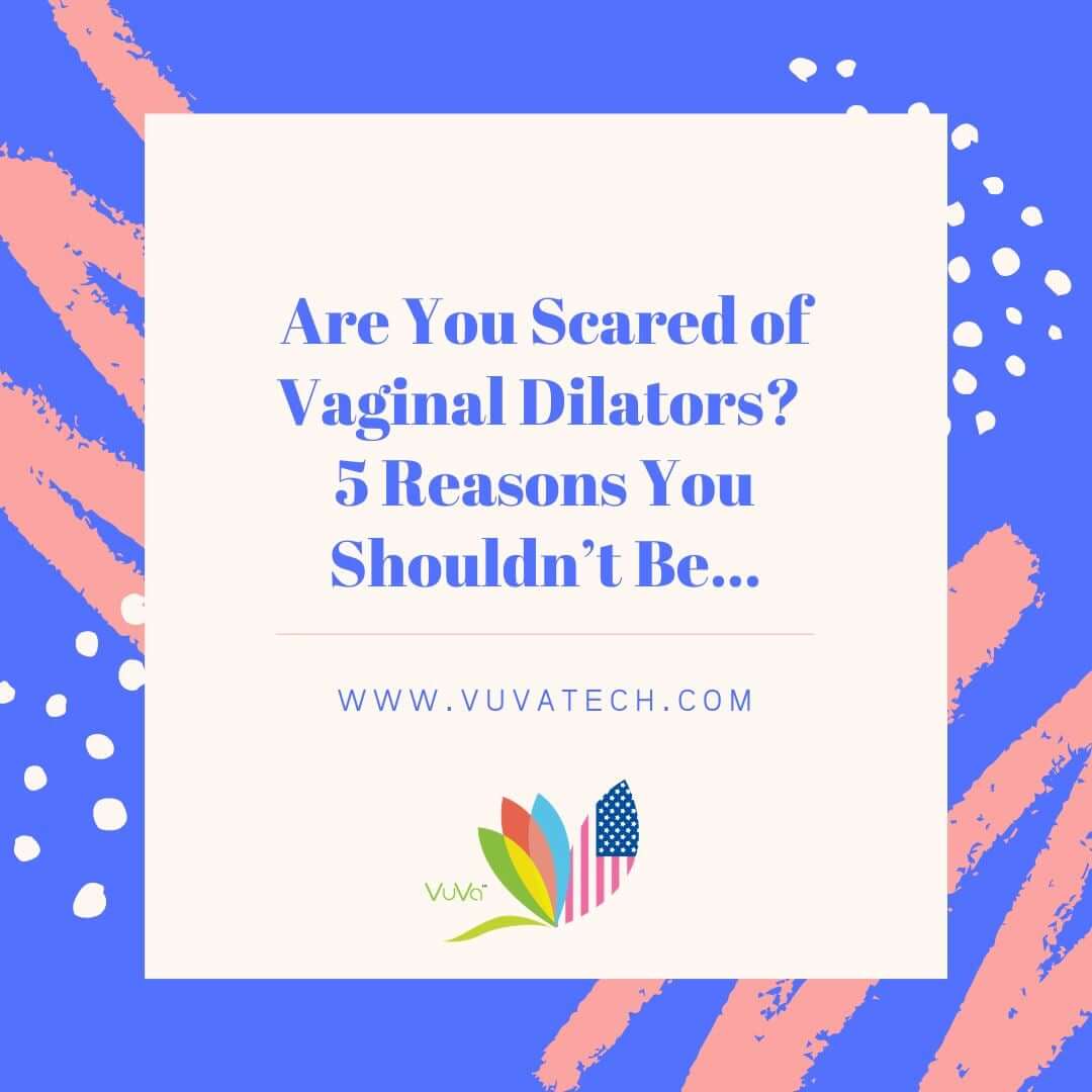 Are You Scared of Vaginal Dilators? 5 Reasons You Shouldn’t Be…