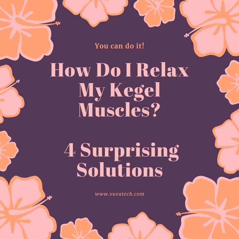 How Do I Relax My Kegel Muscles? 4 Surprising Solutions