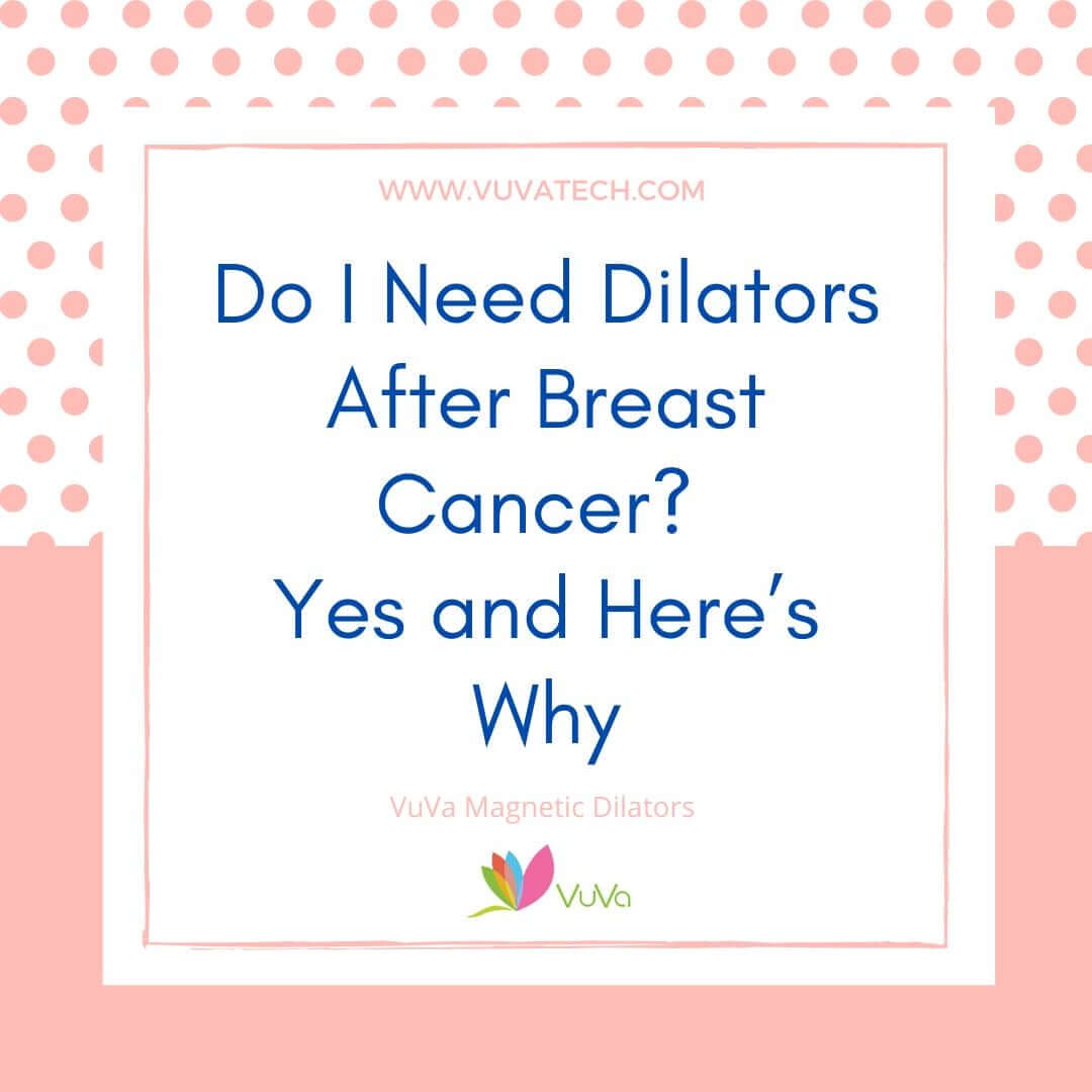 Do I Need Dilators After Breast Cancer? Yes and Here’s Why