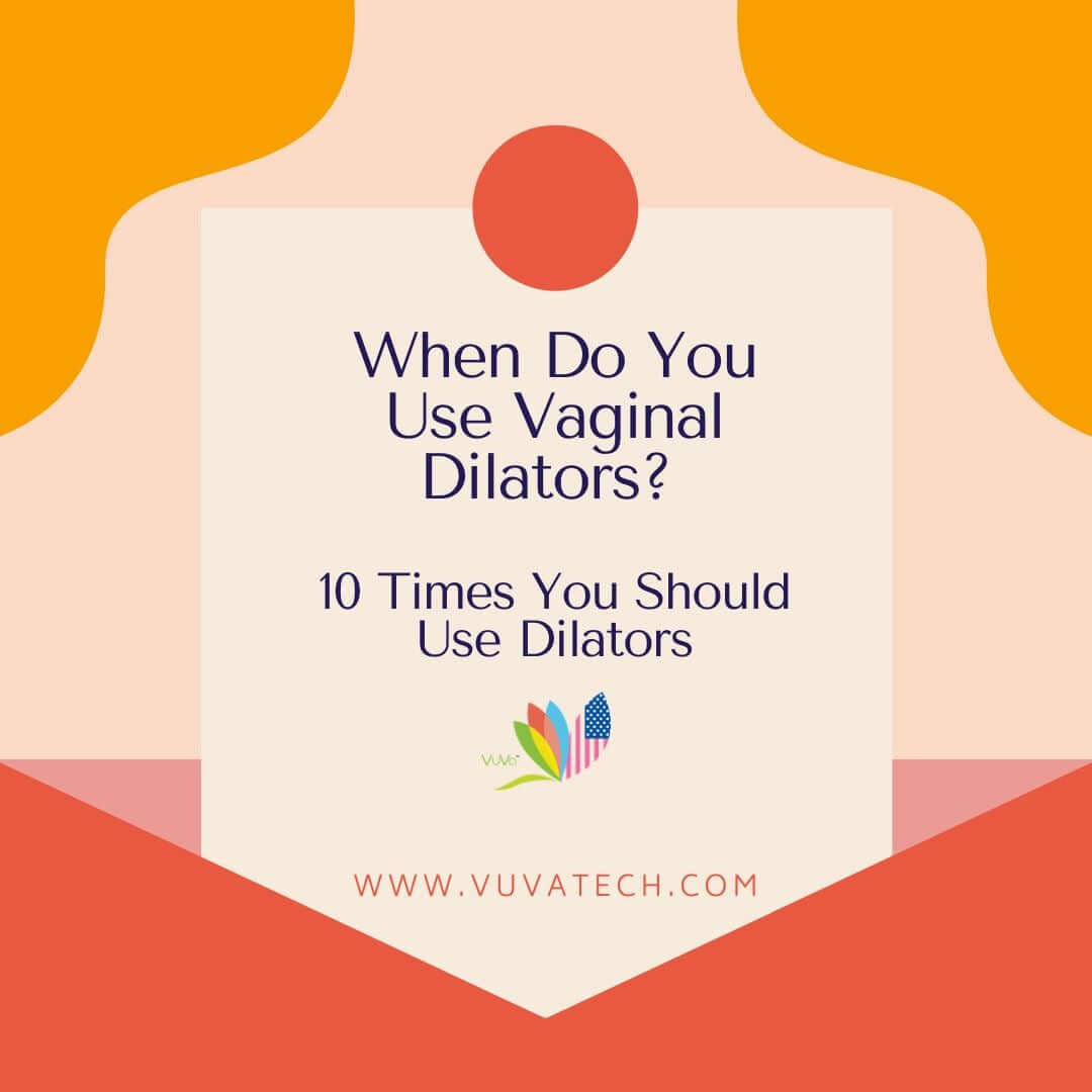 When Do You Use Vaginal Dilators? 10 Times You Should Use Dilators