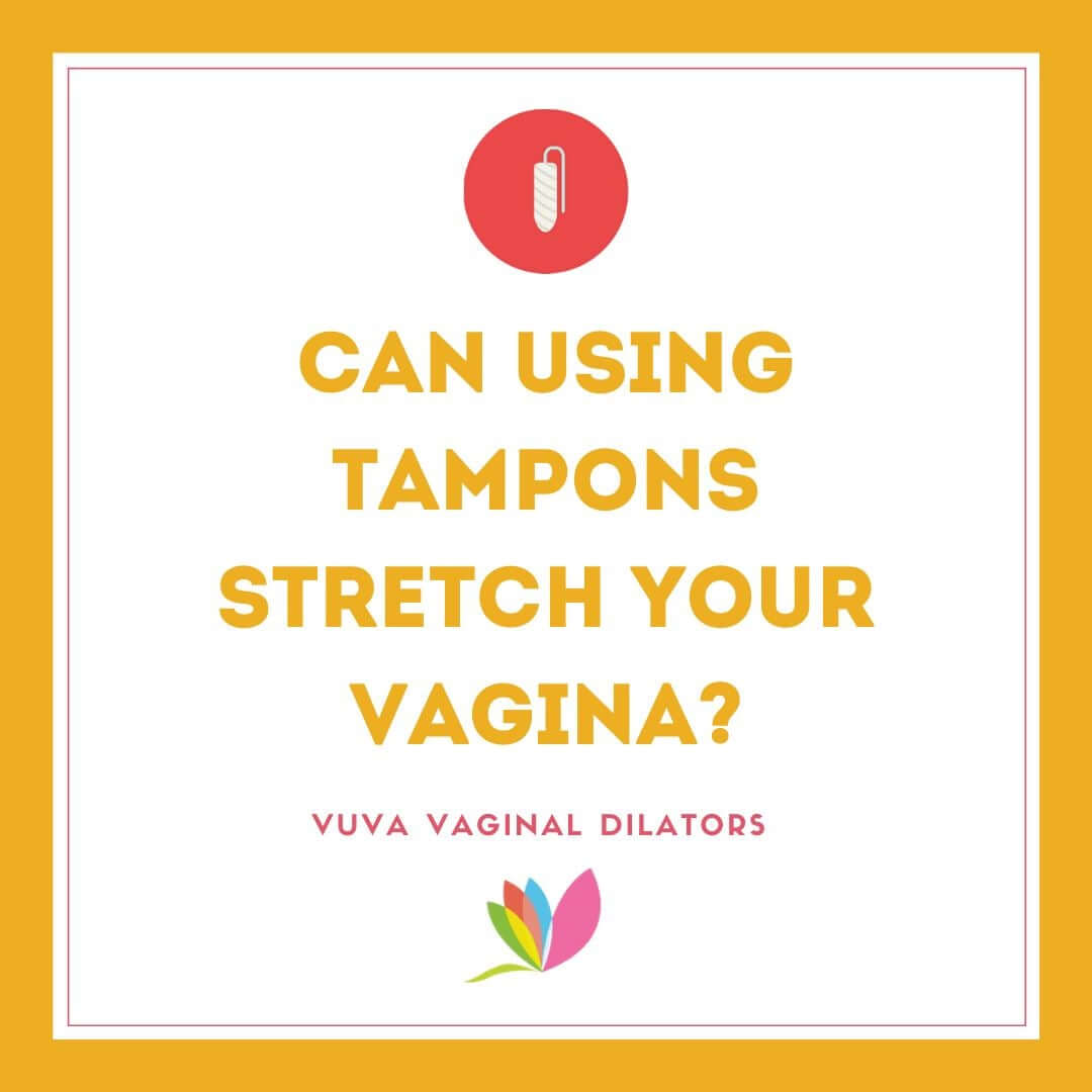 Can Using Tampons Stretch Your Vagina?