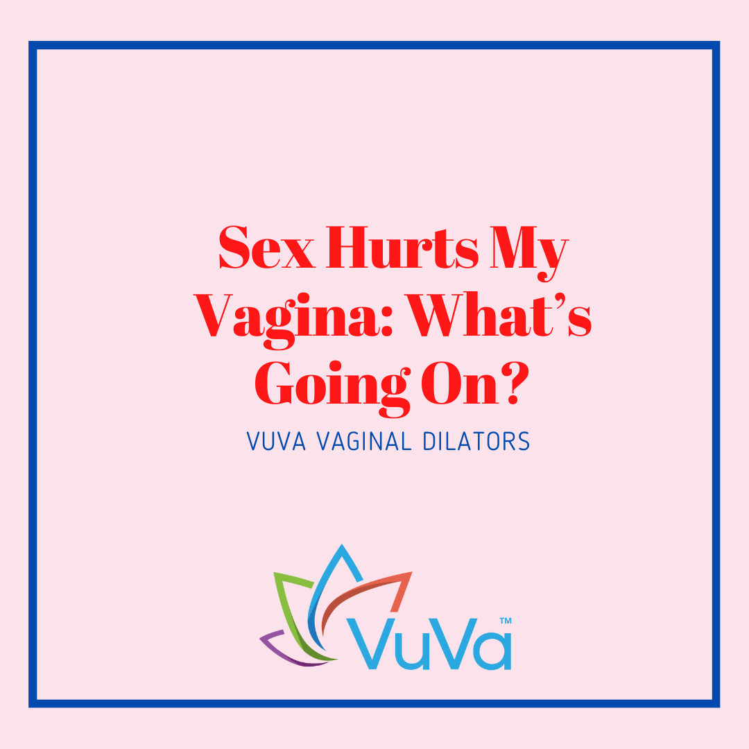 Sex Hurts My Vagina: What’s Going On?