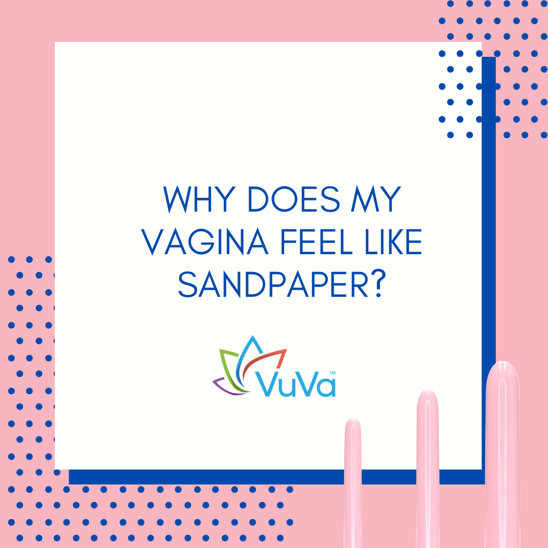 Why Does My Vagina Feel Like Sandpaper? Understanding GSM and Atrophy