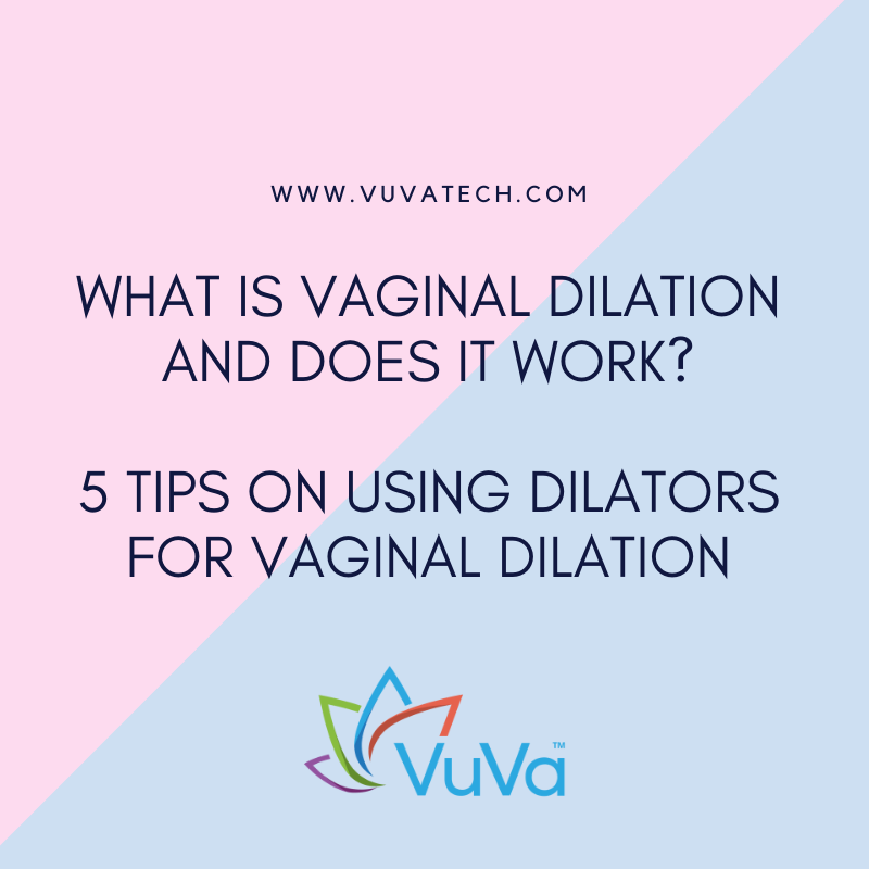 What is Vaginal Dilation and does it work? 5 Tips on using Dilators for Vaginal Dilation