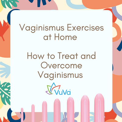 Vaginismus Exercises at Home - How to Treat and Overcome Vaginismus
